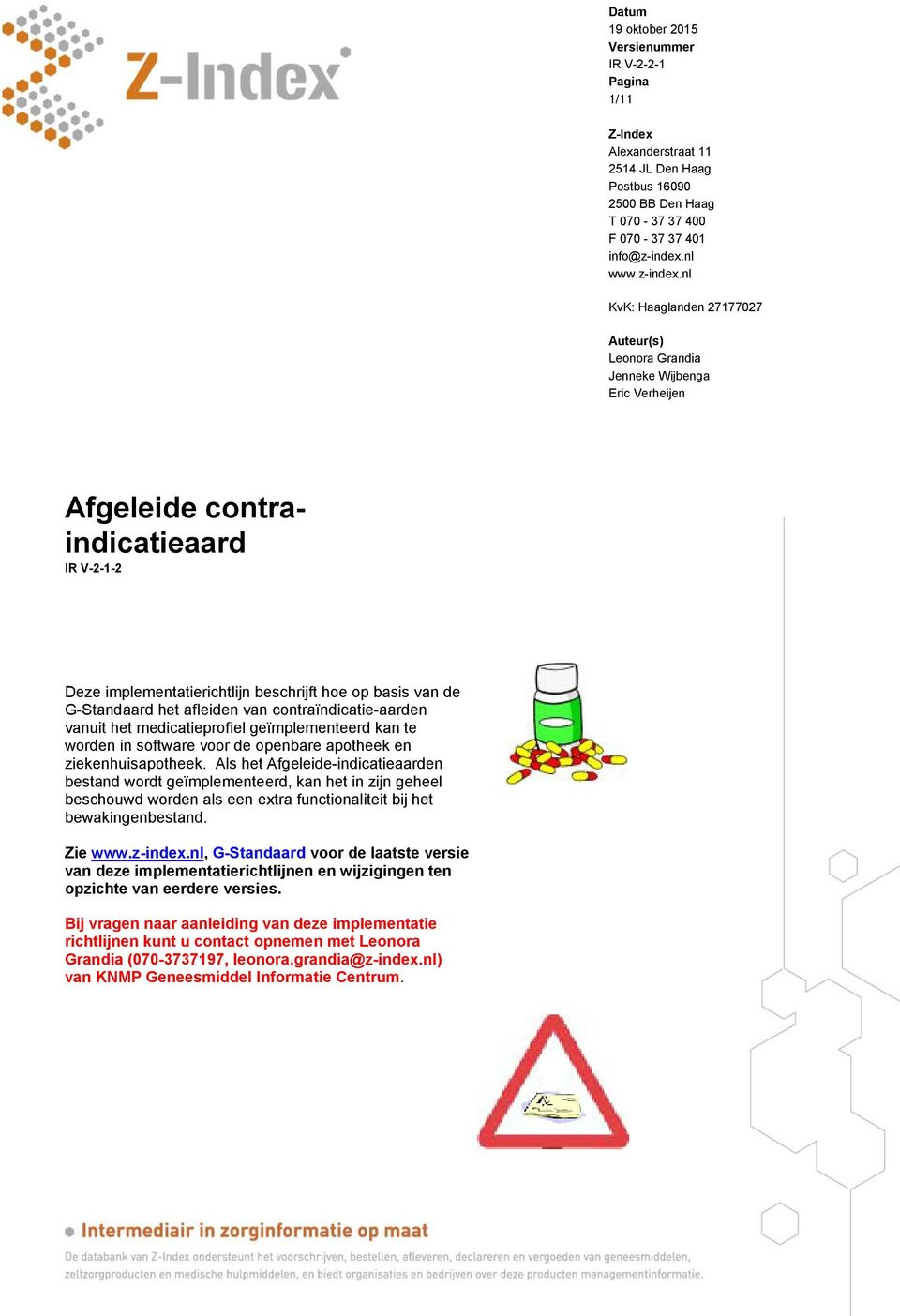 nl KvK: Haaglanden 27177027 Auteur(s) Leonora Grandia Jenneke Wijbenga Eric Verheijen Afgeleide contraindicatieaard Deze implementatierichtlijn beschrijft hoe op basis van de G-Standaard het afleiden