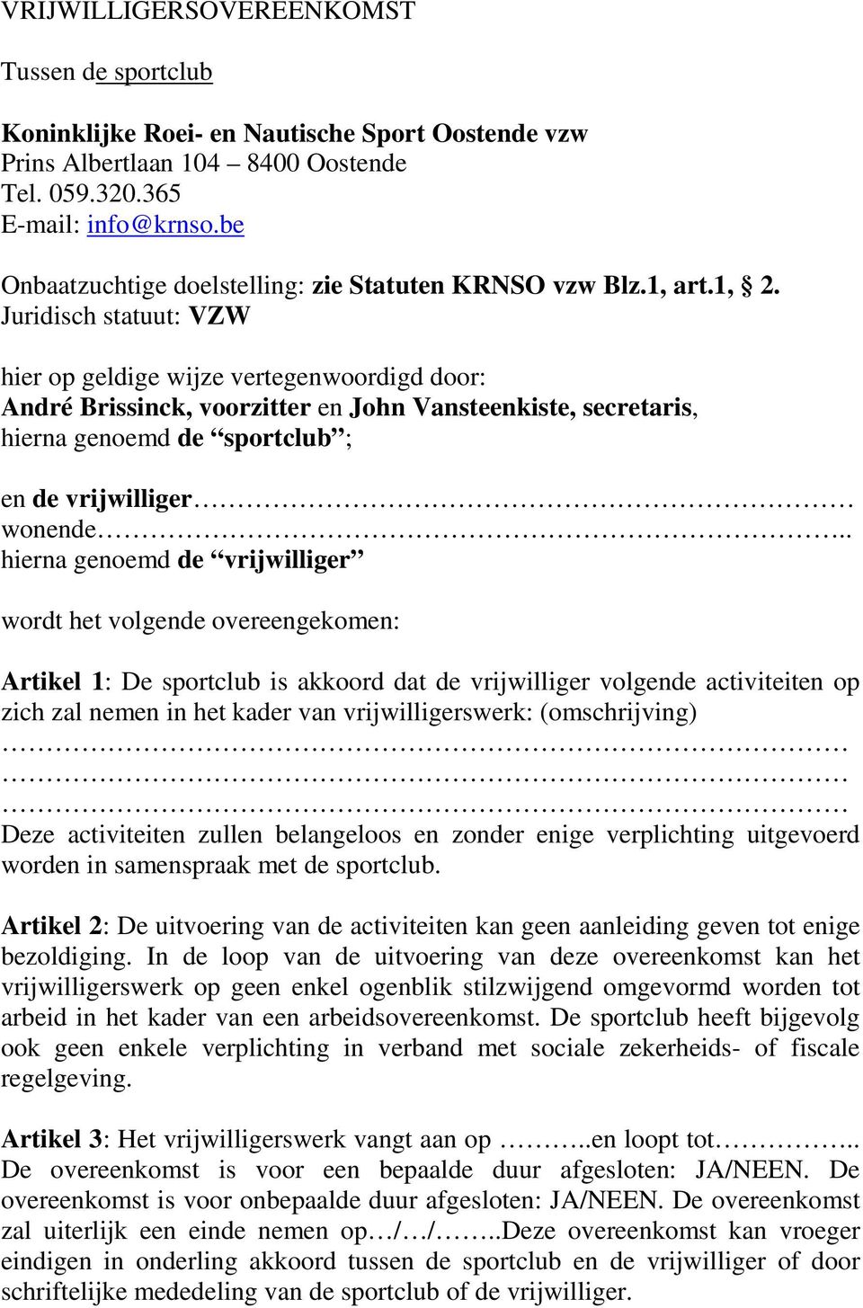 Juridisch statuut: VZW hier op geldige wijze vertegenwoordigd door: André Brissinck, voorzitter en John Vansteenkiste, secretaris, hierna genoemd de sportclub ; en de vrijwilliger wonende.