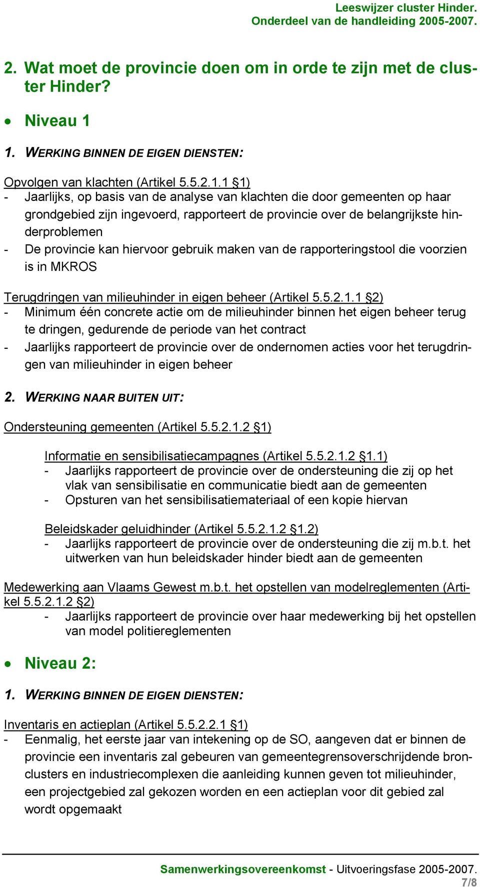 1 1) - Jaarlijks, op basis van de analyse van klachten die door gemeenten op haar grondgebied zijn ingevoerd, rapporteert de provincie over de belangrijkste hinderproblemen - De provincie kan