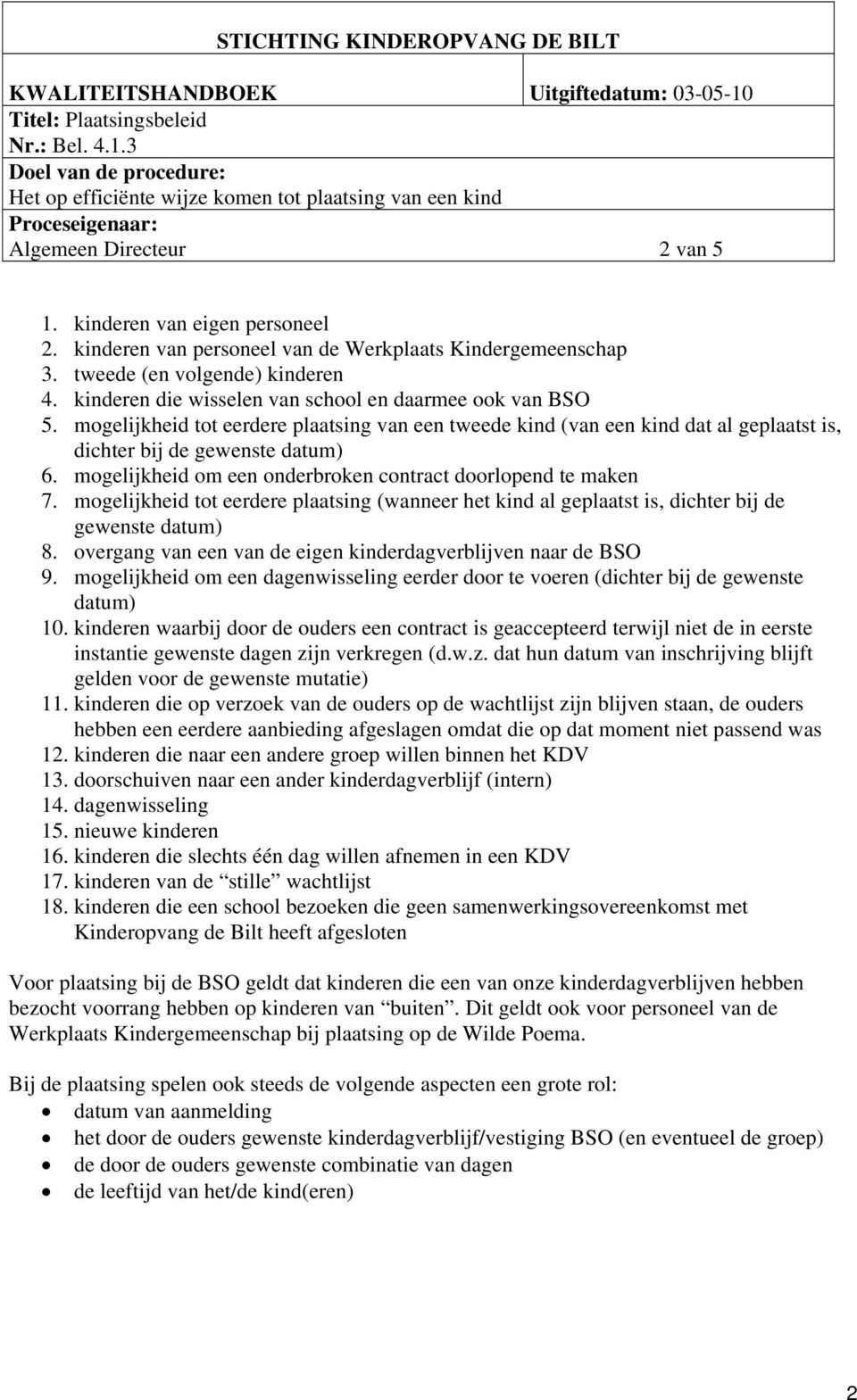 mogelijkheid om een onderbroken contract doorlopend te maken 7. mogelijkheid tot eerdere plaatsing (wanneer het kind al geplaatst is, dichter bij de gewenste datum) 8.