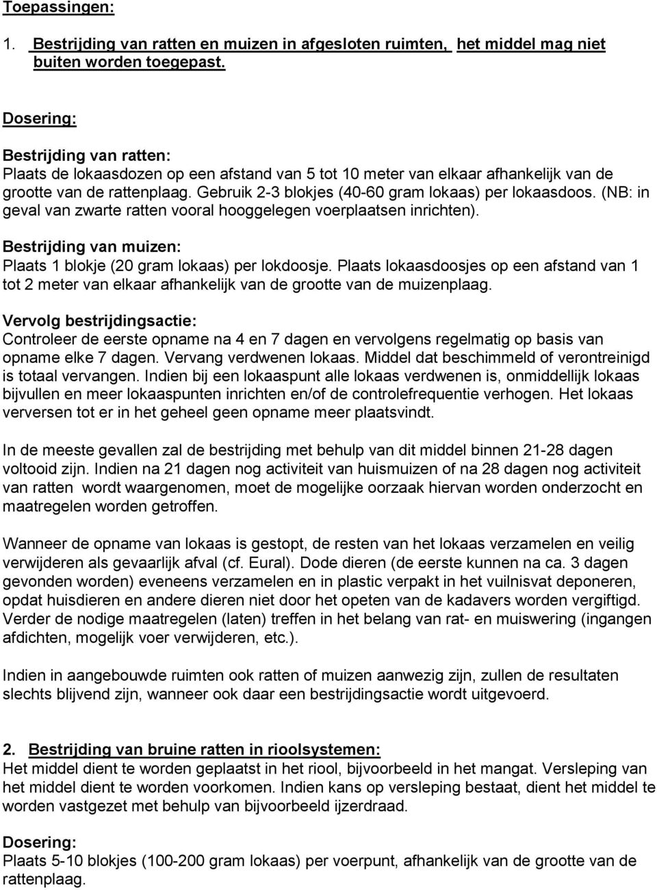 Gebruik 2-3 blokjes (40-60 gram lokaas) per lokaasdoos. (NB: in geval van zwarte ratten vooral hooggelegen voerplaatsen inrichten).