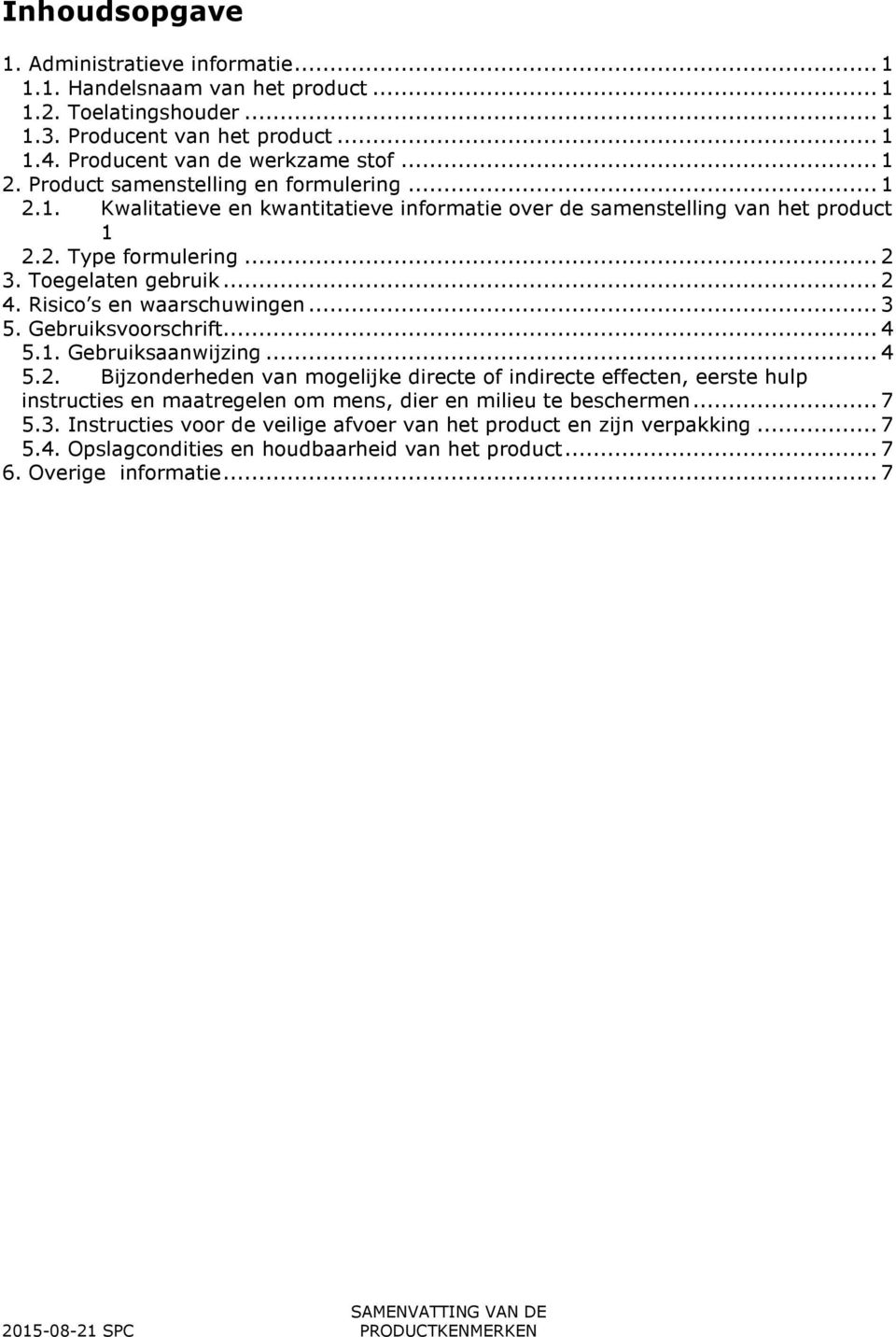 Risico s en waarschuwingen... 3 5. Gebruiksvoorschrift... 4 5.1. Gebruiksaanwijzing... 4 5.2.