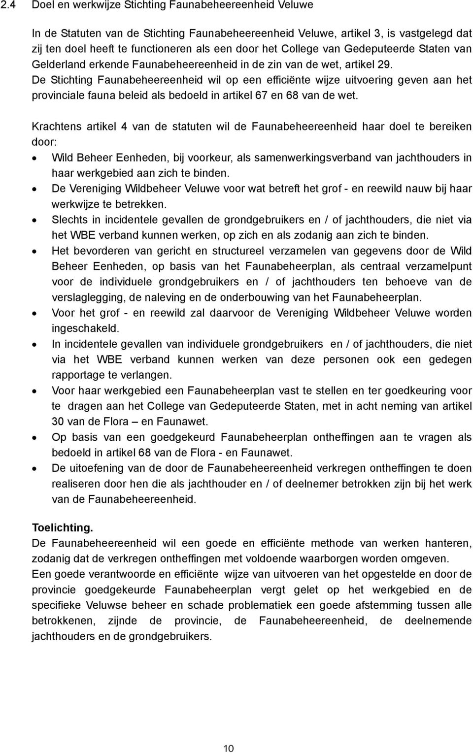 De Stichting Faunabeheereenheid wil op een efficiënte wijze uitvoering geven aan het provinciale fauna beleid als bedoeld in artikel 67 en 68 van de wet.