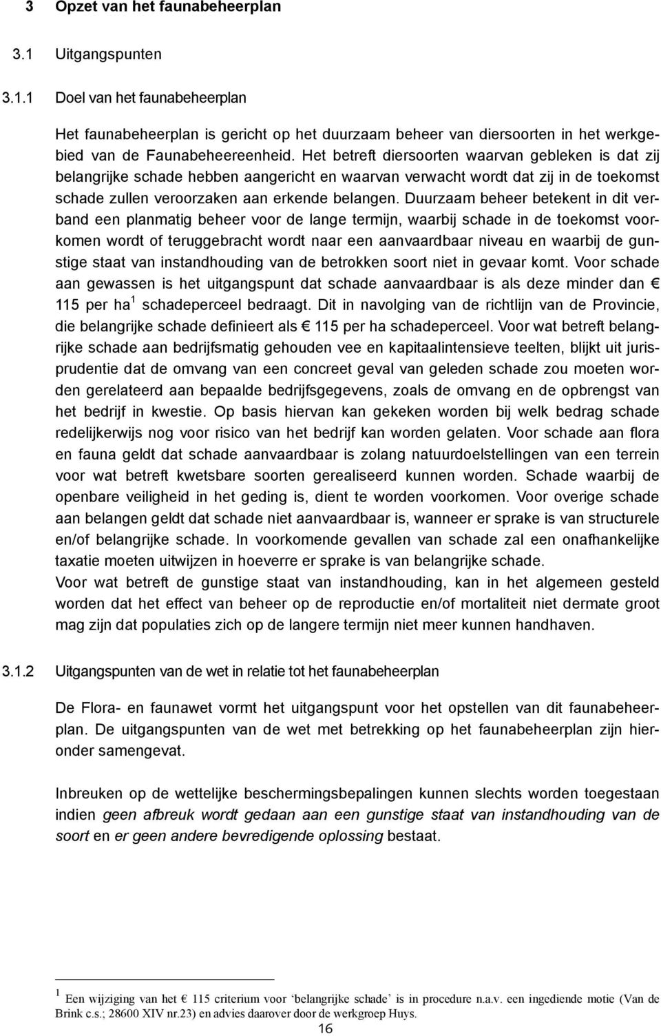 Duurzaam beheer betekent in dit verband een planmatig beheer voor de lange termijn, waarbij schade in de toekomst voorkomen wordt of teruggebracht wordt naar een aanvaardbaar niveau en waarbij de