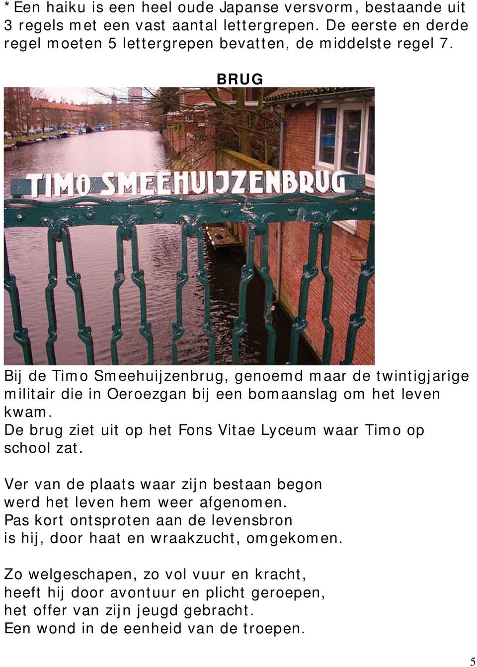 BRUG Bij de Timo Smeehuijzenbrug, genoemd maar de twintigjarige militair die in Oeroezgan bij een bomaanslag om het leven kwam.