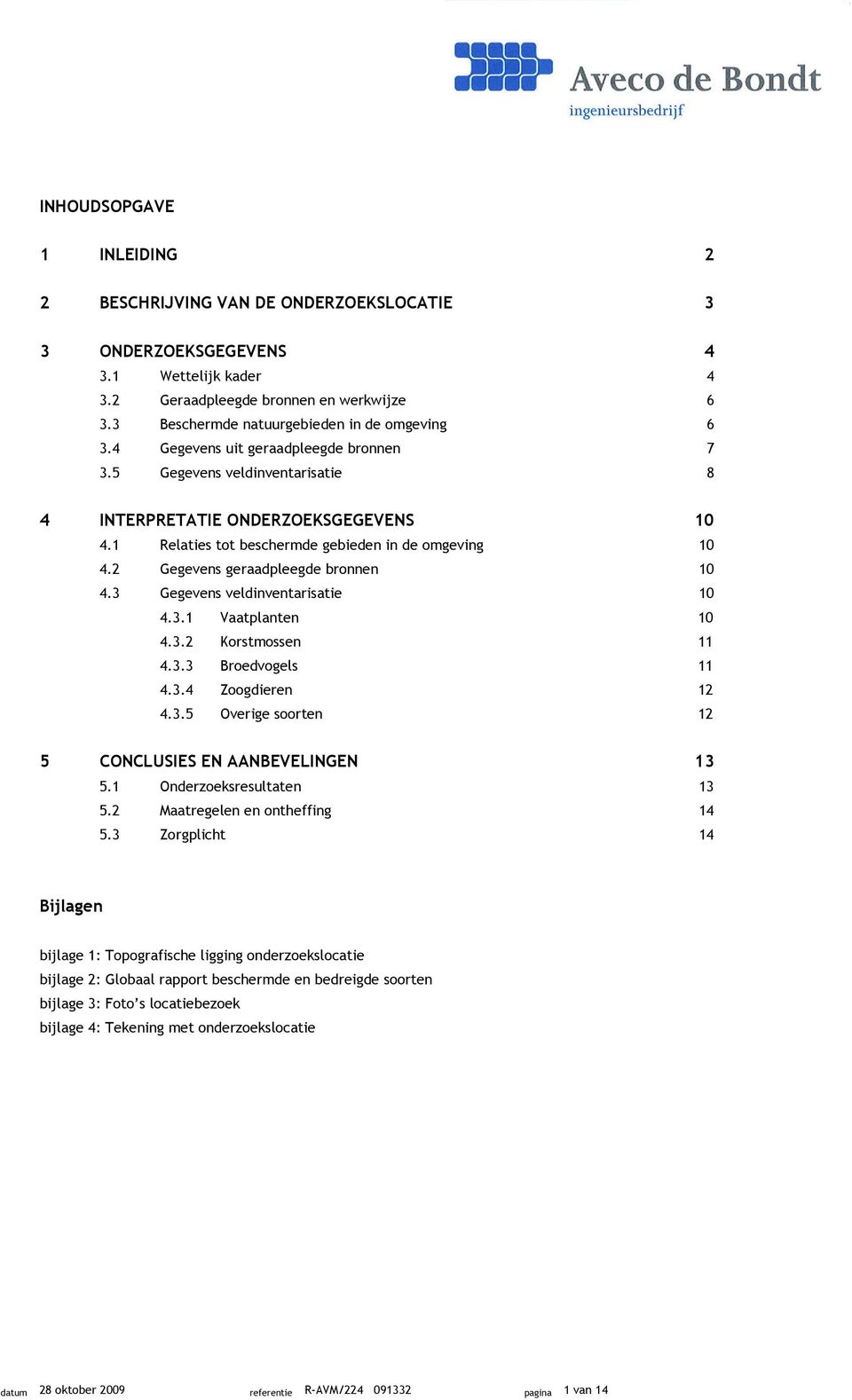 1 Relaties tot beschermde gebieden in de omgeving 10 4.2 Gegevens geraadpleegde bronnen 10 4.3 Gegevens veldinventarisatie 10 4.3.1 Vaatplanten 10 4.3.2 Korstmossen 11 4.3.3 Broedvogels 11 4.3.4 Zoogdieren 12 4.