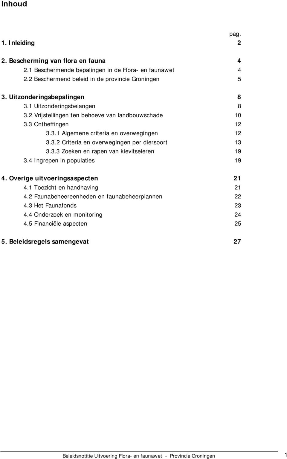 3.3 Zoeken en rapen van kievitseieren 19 3.4 Ingrepen in populaties 19 4. Overige uitvoeringsaspecten 21 4.1 Toezicht en handhaving 21 4.2 Faunabeheereenheden en faunabeheerplannen 22 4.