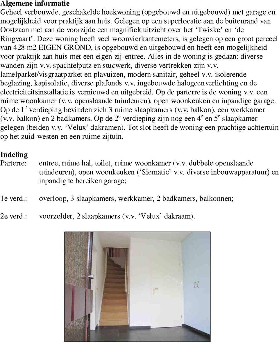 Deze woning heeft veel woonvierkantemeters, is gelegen op een groot perceel van 428 m2 EIGEN GROND, is opgebouwd en uitgebouwd en heeft een mogelijkheid voor praktijk aan huis met een eigen