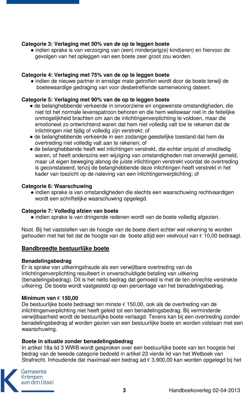 Categorie 4: Verlaging met 75% van de op te leggen boete indien de nieuwe partner in ernstige mate getroffen wordt door de boete terwijl de boetewaardige gedraging van voor desbetreffende samenwoning