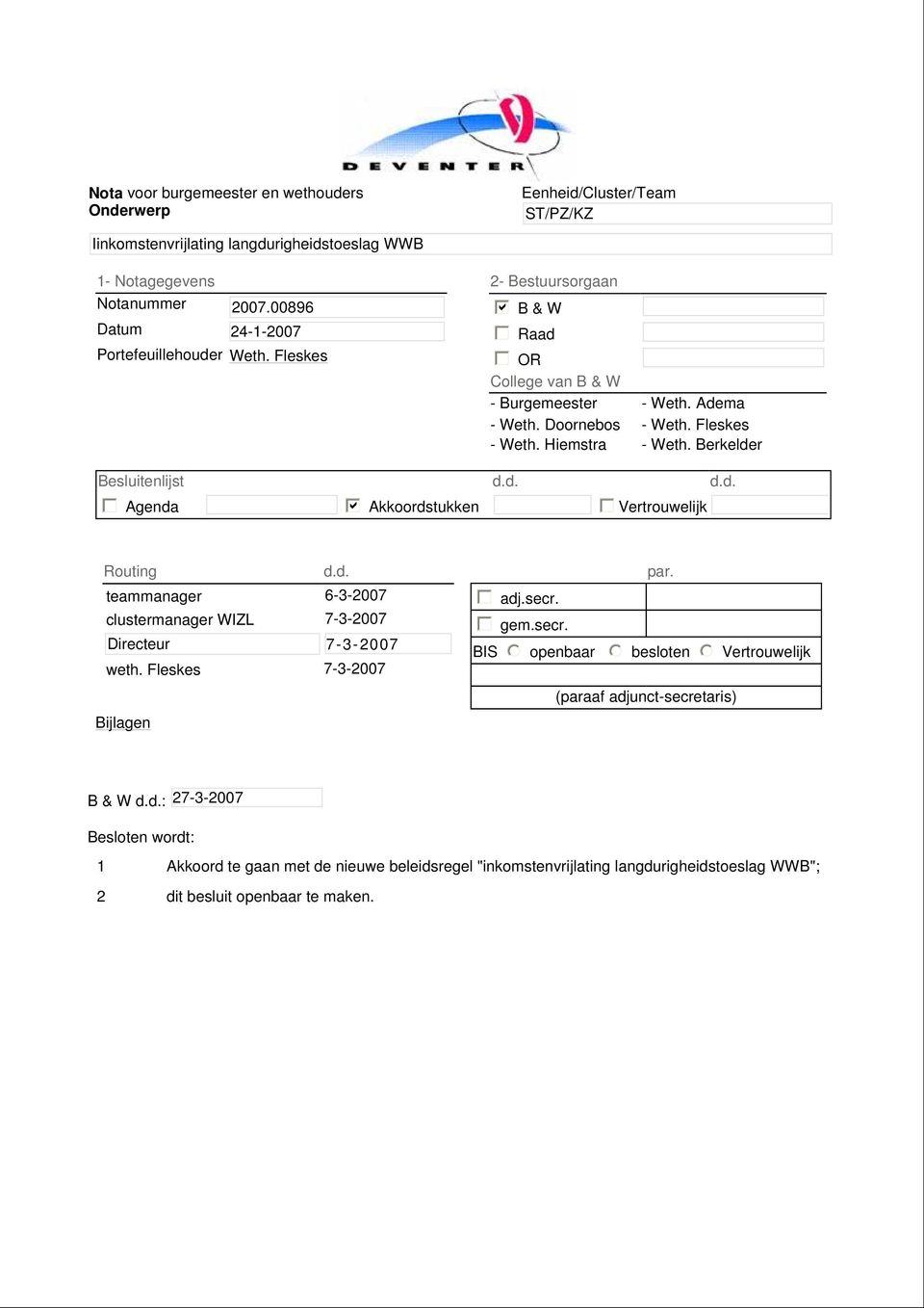 Berkelder Besluitenlijst d.d. d.d. Agenda b Akkoordstukken Vertrouwelijk Routing d.d. teammanager 6-3-2007 clustermanager WIZL 7-3-2007 Directeur 7-3-2007 weth. Fleskes 7-3-2007 par. adj.secr. gem.