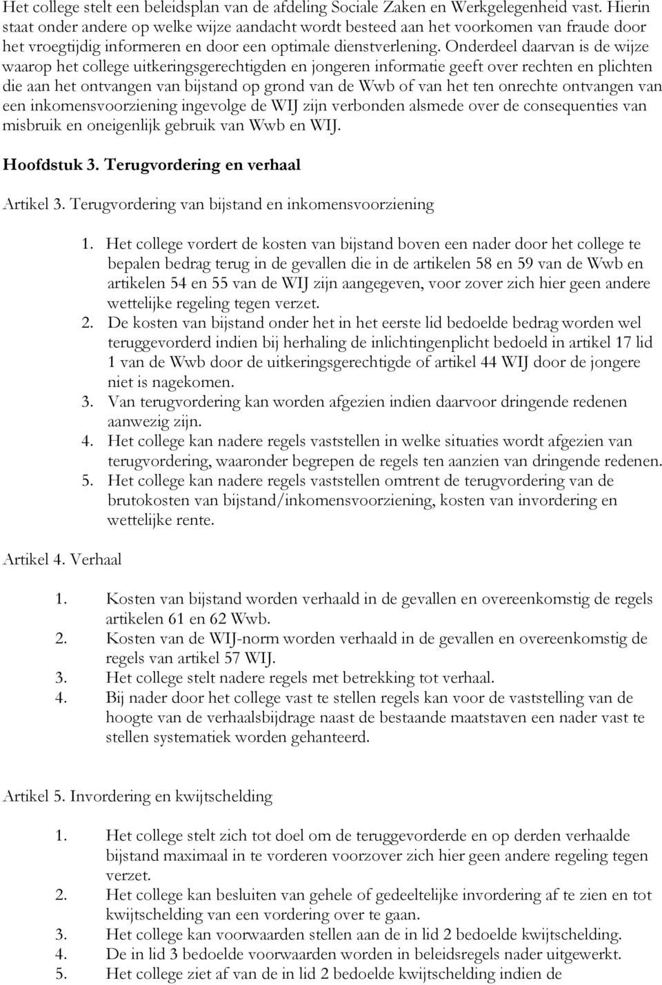 Onderdeel daarvan is de wijze waarop het college uitkeringsgerechtigden en jongeren informatie geeft over rechten en plichten die aan het ontvangen van bijstand op grond van de Wwb of van het ten