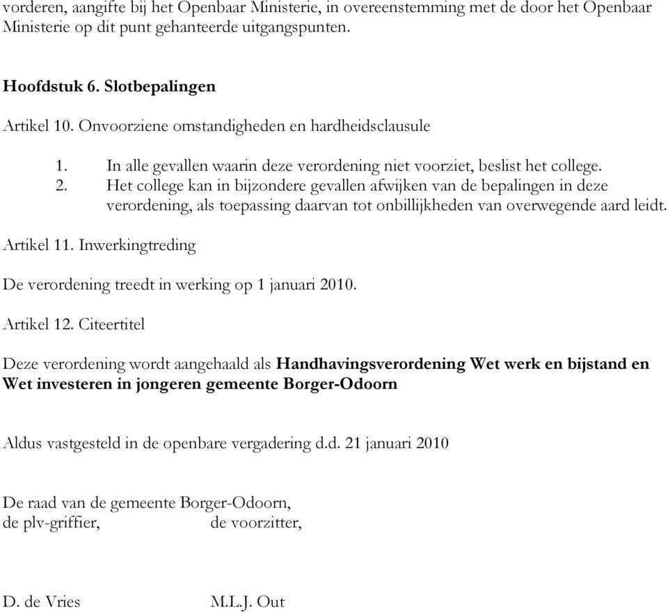 Het college kan in bijzondere gevallen afwijken van de bepalingen in deze verordening, als toepassing daarvan tot onbillijkheden van overwegende aard leidt. Artikel 11.