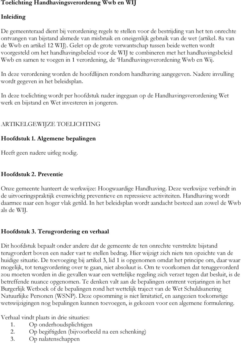 Gelet op de grote verwantschap tussen beide wetten wordt voorgesteld om het handhavingsbeleid voor de WIJ te combineren met het handhavingsbeleid Wwb en samen te voegen in 1 verordening, de