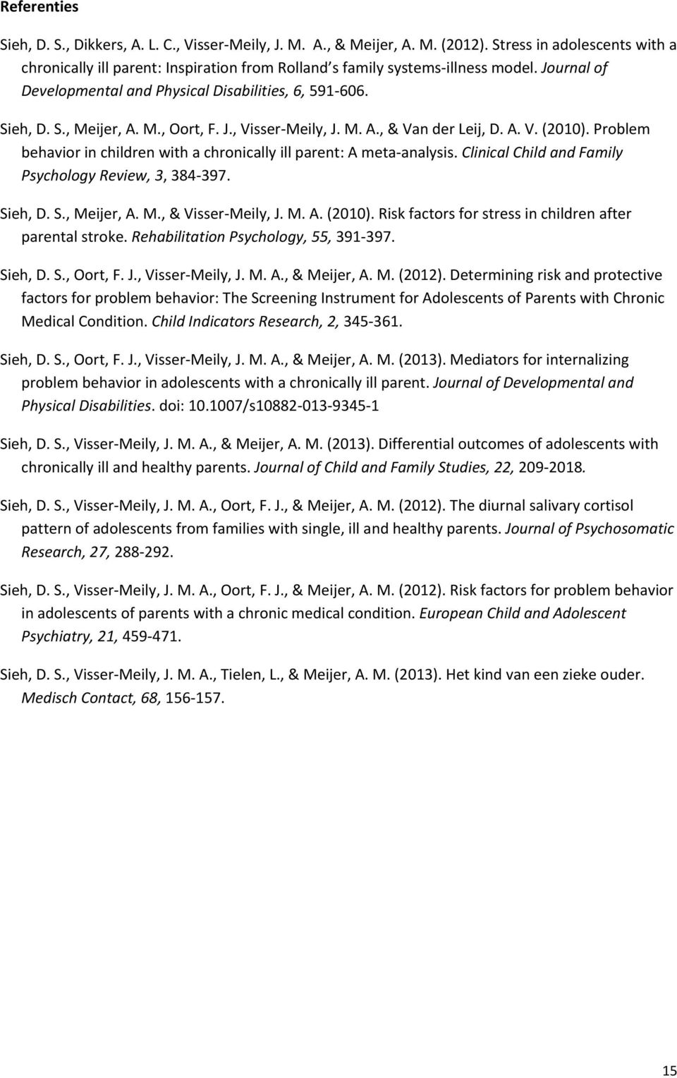 Prblem behavir in children with a chrnically ill parent: A meta analysis. Clinical Child and Family Psychlgy Review, 3, 384 397. Sieh, D. S., Meijer, A. M., & Visser Meily, J. M. A. (2010).