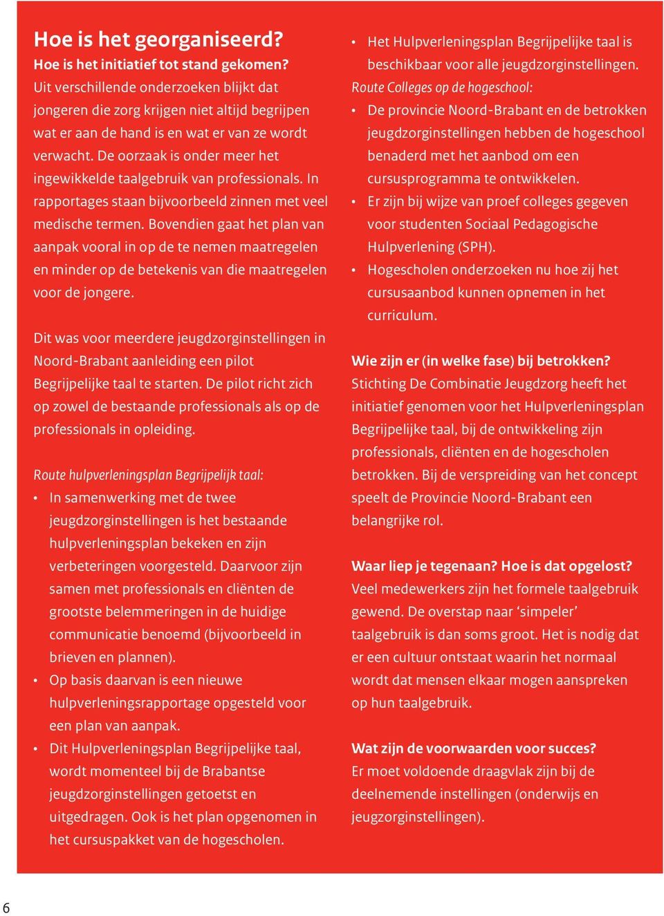 De oorzaak is onder meer het ingewikkelde taalgebruik van professionals. In rapportages staan bijvoorbeeld zinnen met veel medische termen.