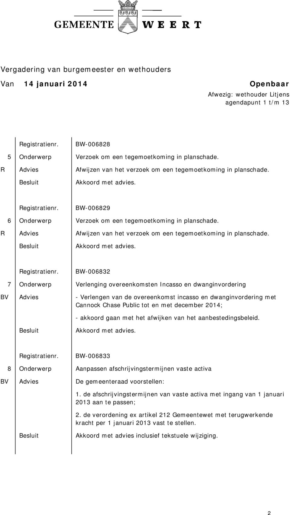 BW-006832 7 Onderwerp Verlenging overeenkomsten Incasso en dwanginvordering BV Advies - Verlengen van de overeenkomst incasso en dwanginvordering met Cannock Chase Public tot en met december 2014; -