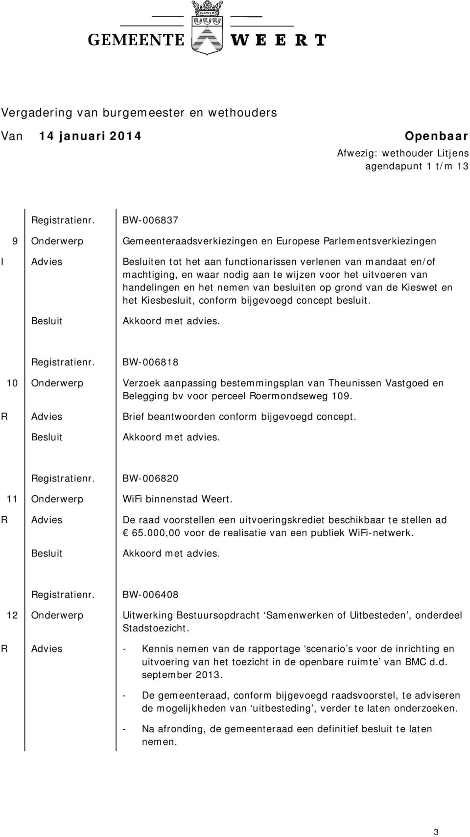 BW-006818 10 Onderwerp Verzoek aanpassing bestemmingsplan van Theunissen Vastgoed en Belegging bv voor perceel Roermondseweg 109. R Advies Brief beantwoorden conform bijgevoegd concept.