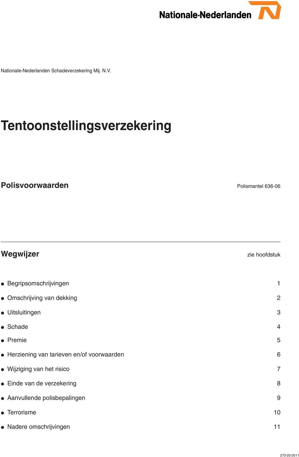 Begripsomschrijvingen 1 Omschrijving van dekking 2 Uitsluitingen 3 Schade 4 Premie 5 Herziening van