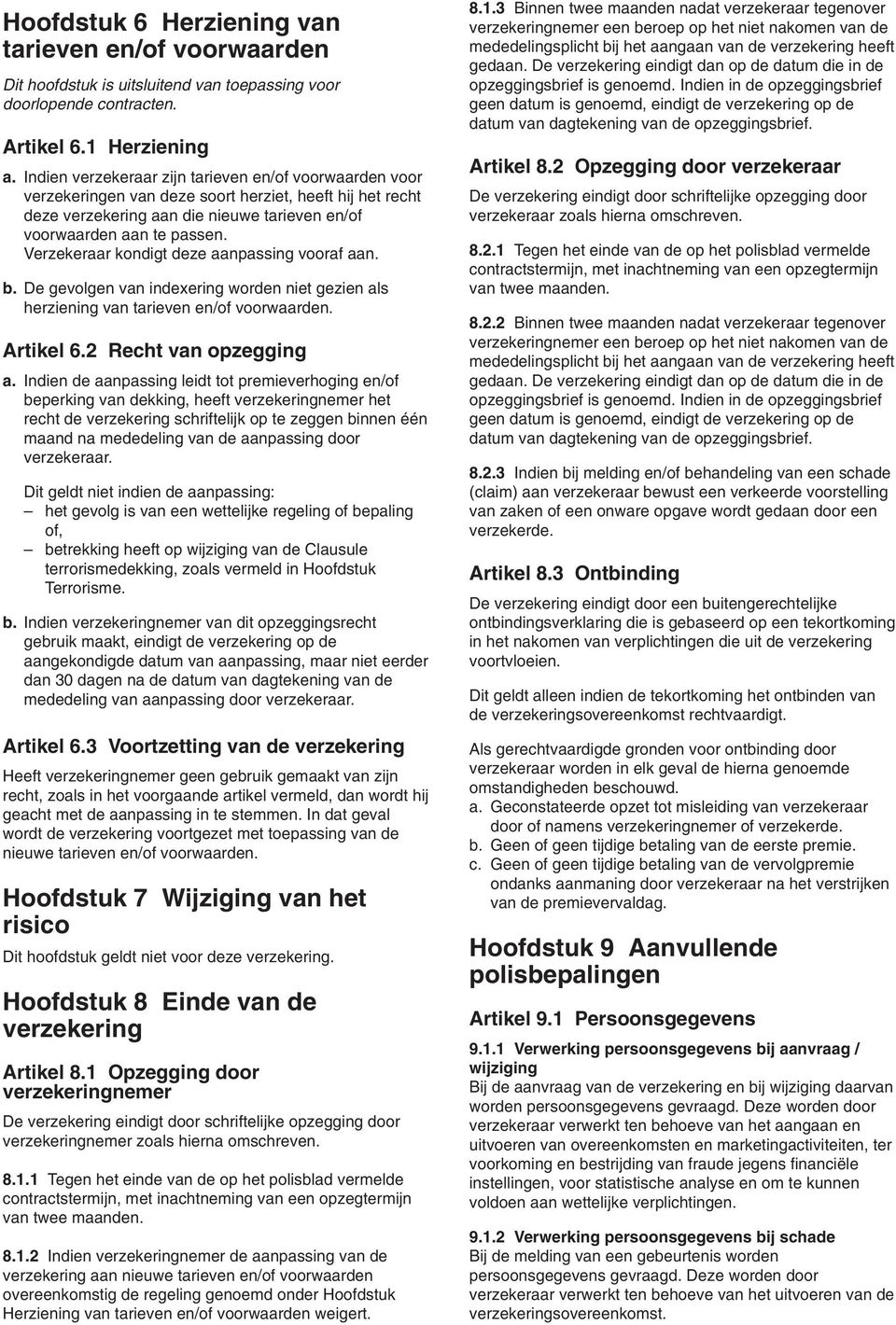 Verzekeraar kondigt deze aanpassing vooraf aan. b. De gevolgen van indexering worden niet gezien als herziening van tarieven en/of voorwaarden. Artikel 6.2 Recht van opzegging a.