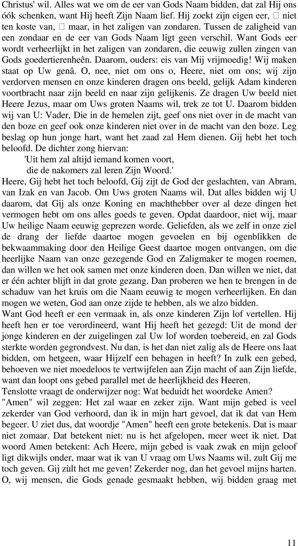 Want Gods eer wordt verheerlijkt in het zaligen van zondaren, die eeuwig zullen zingen van Gods goedertierenheên. Daarom, ouders: eis van Mij vrijmoedig! Wij maken staat op Uw genâ.