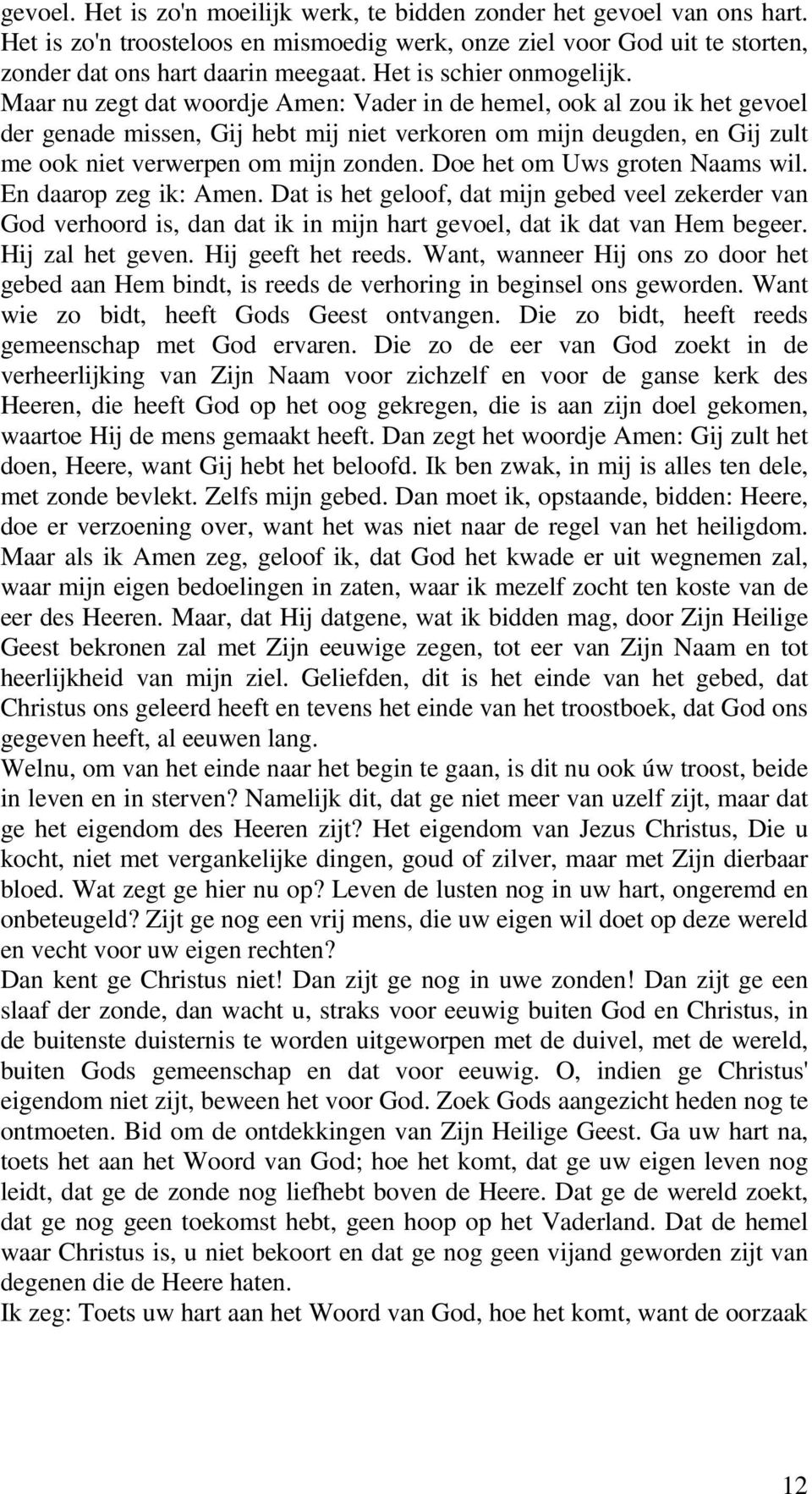 Maar nu zegt dat woordje Amen: Vader in de hemel, ook al zou ik het gevoel der genade missen, Gij hebt mij niet verkoren om mijn deugden, en Gij zult me ook niet verwerpen om mijn zonden.