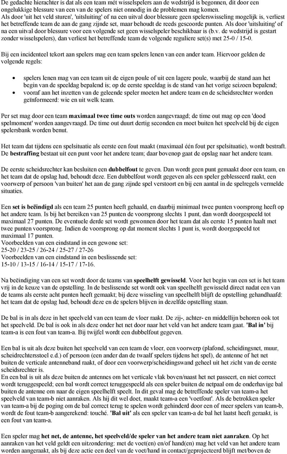 gescoorde punten. Als door 'uitsluiting' of na een uitval door blessure voor een volgende set geen wisselspeler beschikbaar is (b.v. de wedstrijd is gestart zonder wisselspelers), dan verliest het betreffende team de volgende reguliere set(s) met 25-0 / 15-0.