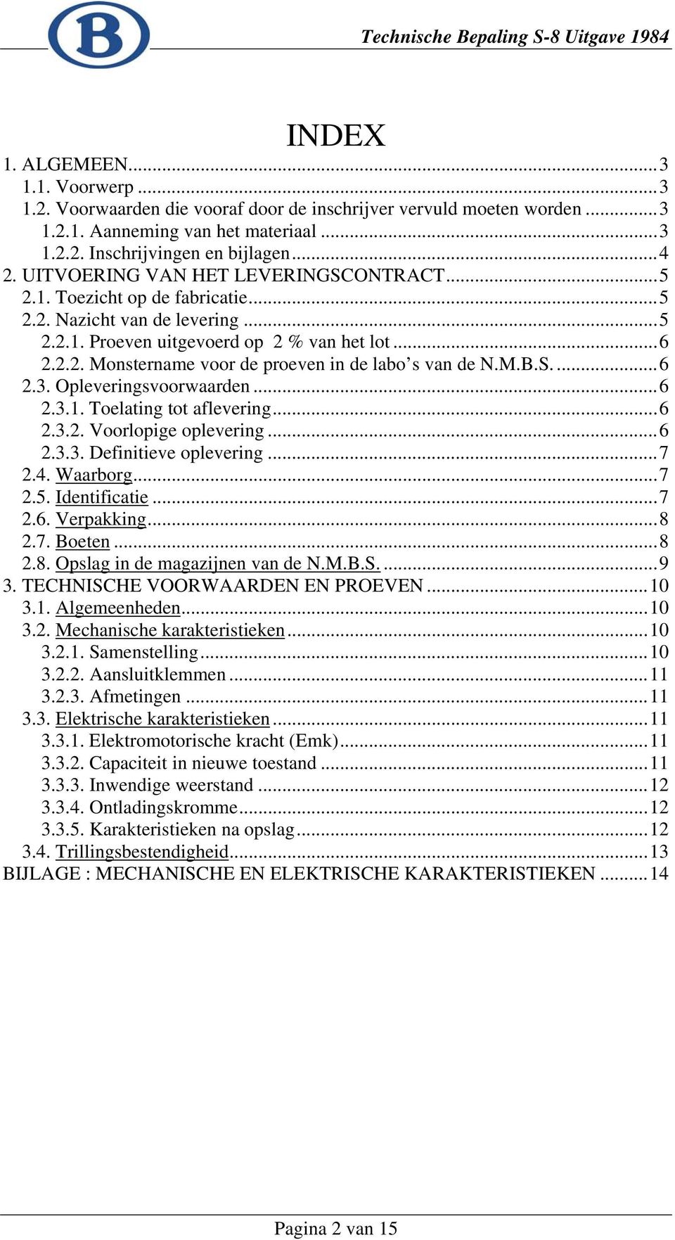 M.B.S....6 2.3. Opleveringsvoorwaarden...6 2.3.1. Toelating tot aflevering...6 2.3.2. Voorlopige oplevering...6 2.3.3. Definitieve oplevering...7 2.4. Waarborg...7 2.5. Identificatie...7 2.6. Verpakking.