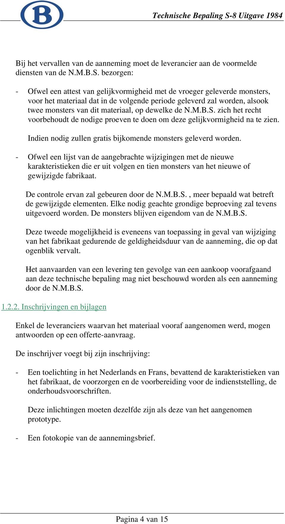 dewelke de N.M.B.S. zich het recht voorbehoudt de nodige proeven te doen om deze gelijkvormigheid na te zien. Indien nodig zullen gratis bijkomende monsters geleverd worden.