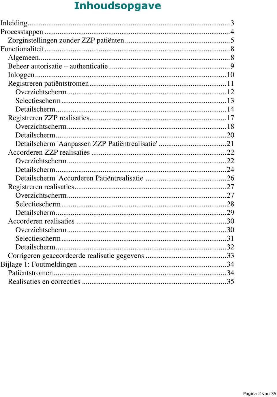 ..21 Accorderen ZZP realisaties...22 Overzichtscherm...22 Detailscherm...24 Detailscherm 'Accorderen Patiëntrealisatie'...26 Registreren realisaties...27 Overzichtscherm...27 Selectiescherm.