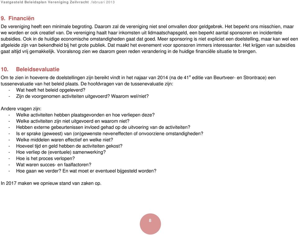 Meer sponsoring is niet expliciet een doelstelling, maar kan wel een afgeleide zijn van bekendheid bij het grote publiek. Dat maakt het evenement voor sponsoren immers interessanter.