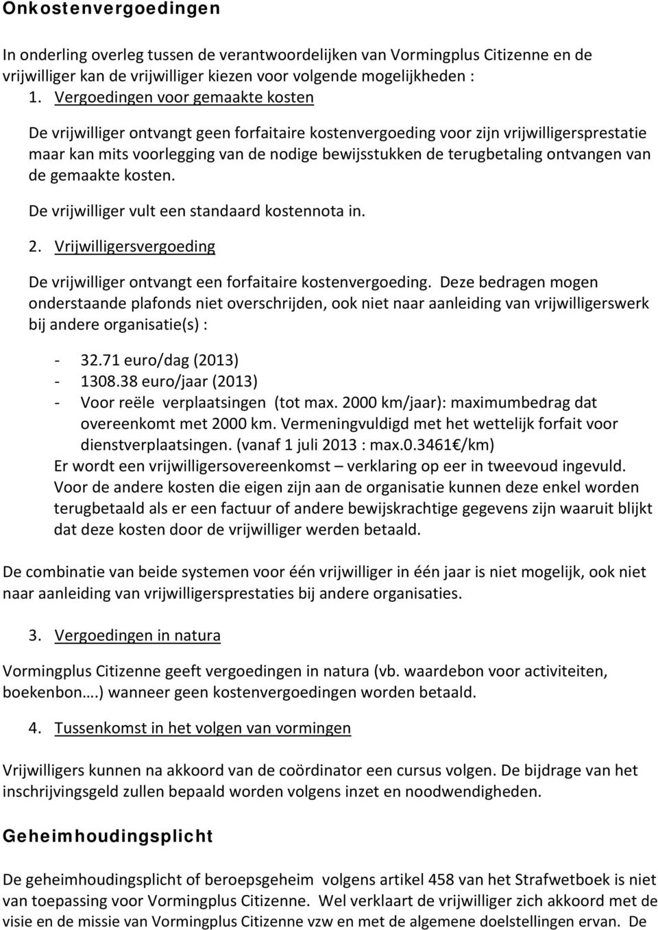 ontvangen van de gemaakte kosten. De vrijwilliger vult een standaard kostennota in. 2. Vrijwilligersvergoeding De vrijwilliger ontvangt een forfaitaire kostenvergoeding.