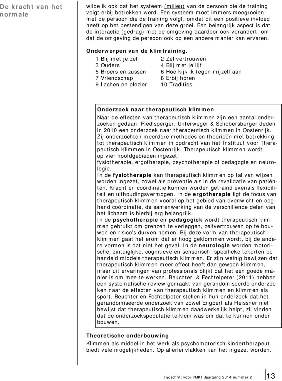 Een belangrijk aspect is dat de interactie (gedrag) met de omgeving daardoor ook verandert, omdat de omgeving de persoon ook op een andere manier kan ervaren. Onderwerpen van de klimtraining.