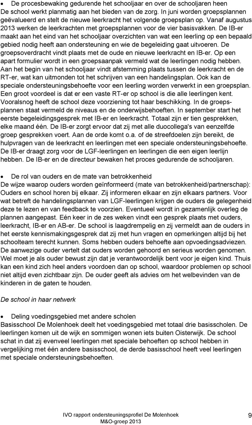 De IB-er maakt aan het eind van het schooljaar overzichten van wat een leerling op een bepaald gebied nodig heeft aan ondersteuning en wie de begeleiding gaat uitvoeren.