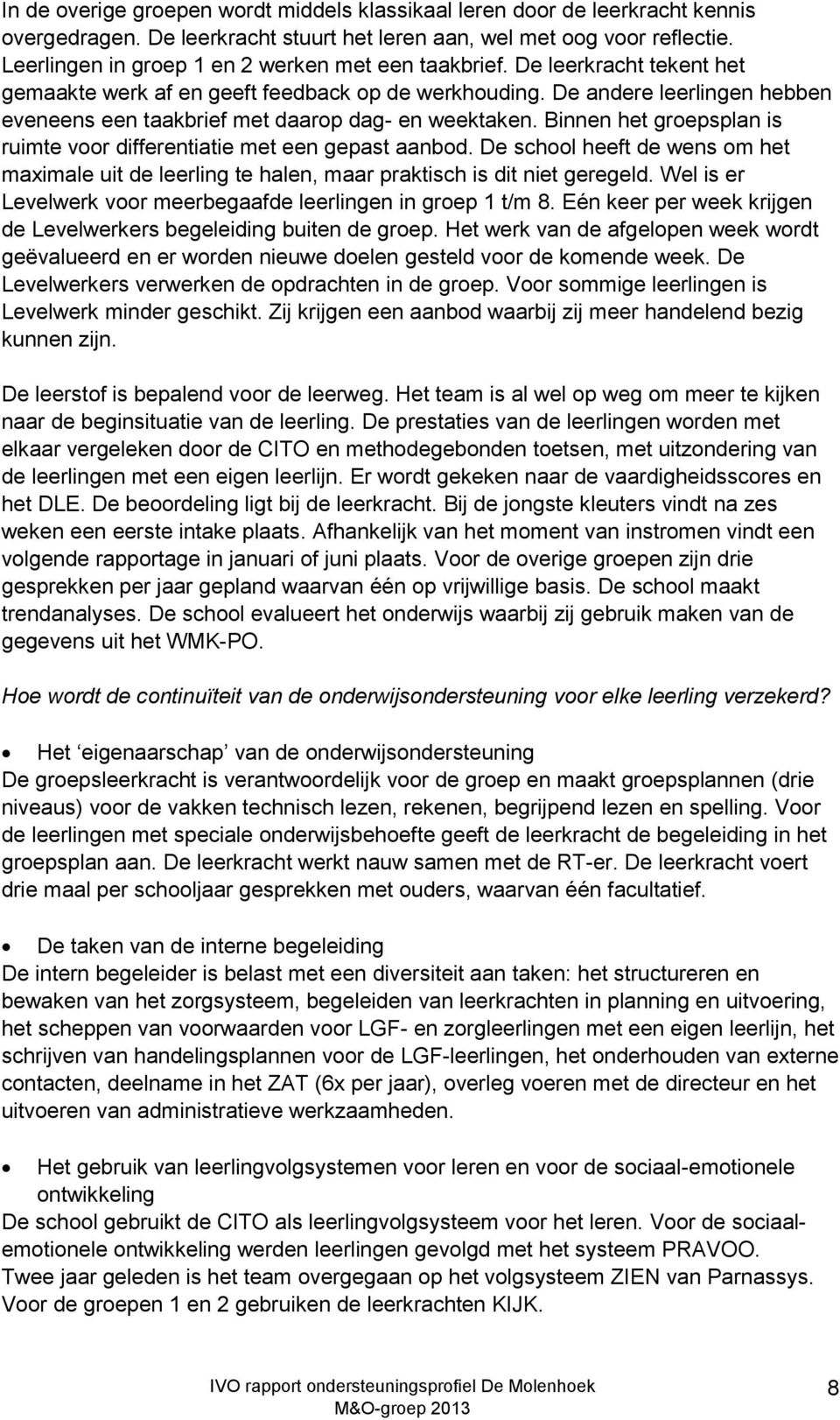 De andere leerlingen hebben eveneens een taakbrief met daarop dag- en weektaken. Binnen het groepsplan is ruimte voor differentiatie met een gepast aanbod.