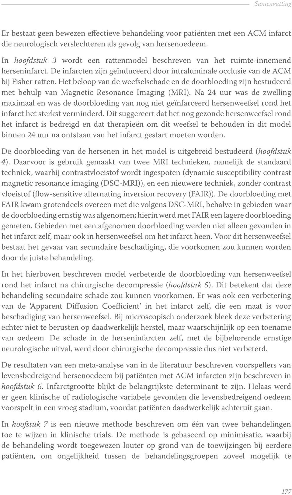 Het beloop van de weefselschade en de doorbloeding zijn bestudeerd met behulp van Magnetic Resonance Imaging (MRI).