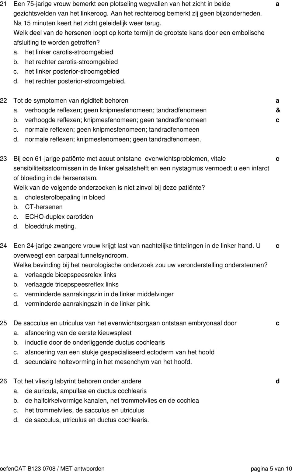 het rehter posterior-stroomgeie. 22 Tot e symptomen vn rigiiteit ehoren. verhooge reflexen; geen knipmesfenomeen; tnrfenomeen. verhooge reflexen; knipmesfenomeen; geen tnrfenomeen.