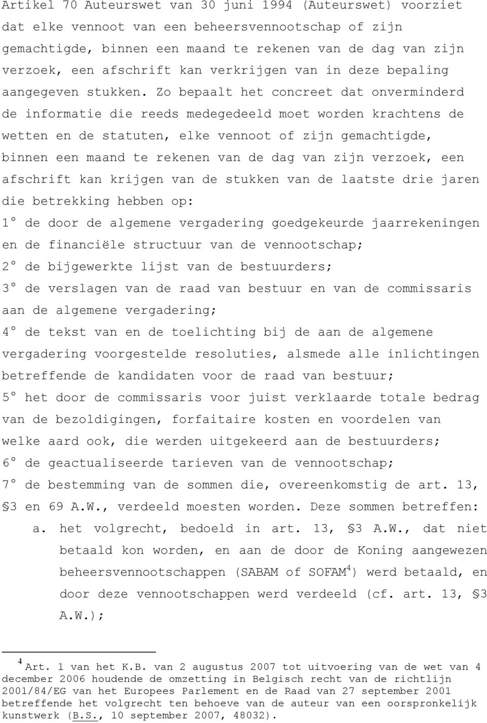 Zo bepaalt het concreet dat onverminderd de informatie die reeds medegedeeld moet worden krachtens de wetten en de statuten, elke vennoot of zijn gemachtigde, binnen een maand te rekenen van de dag