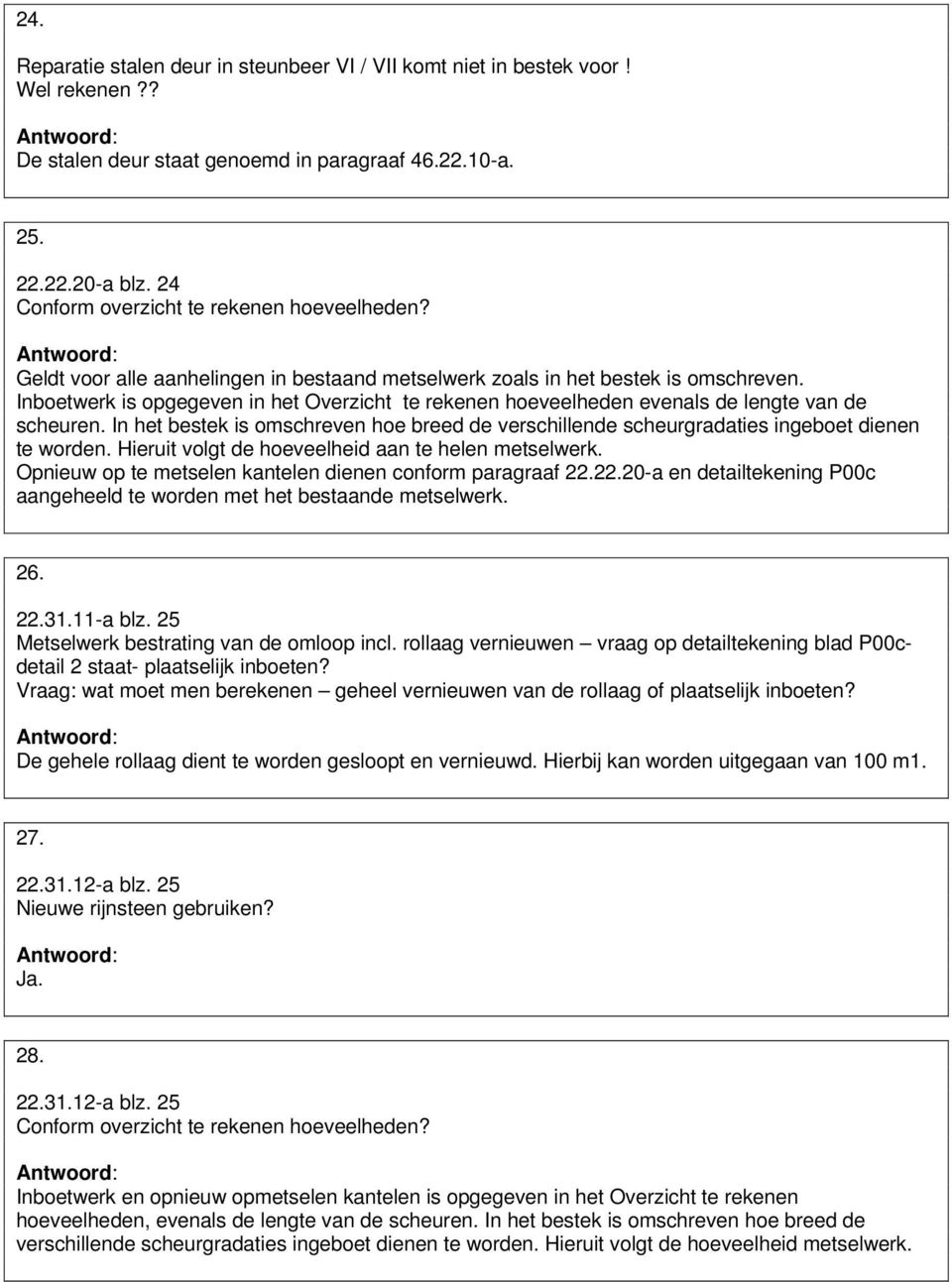 Inboetwerk is opgegeven in het Overzicht te rekenen hoeveelheden evenals de lengte van de scheuren. In het bestek is omschreven hoe breed de verschillende scheurgradaties ingeboet dienen te worden.