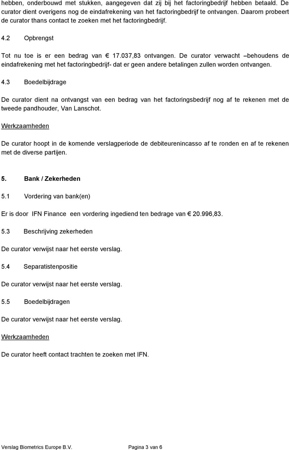 De curator verwacht behoudens de eindafrekening met het factoringbedrijf- dat er geen andere betalingen zullen worden ontvangen. 4.