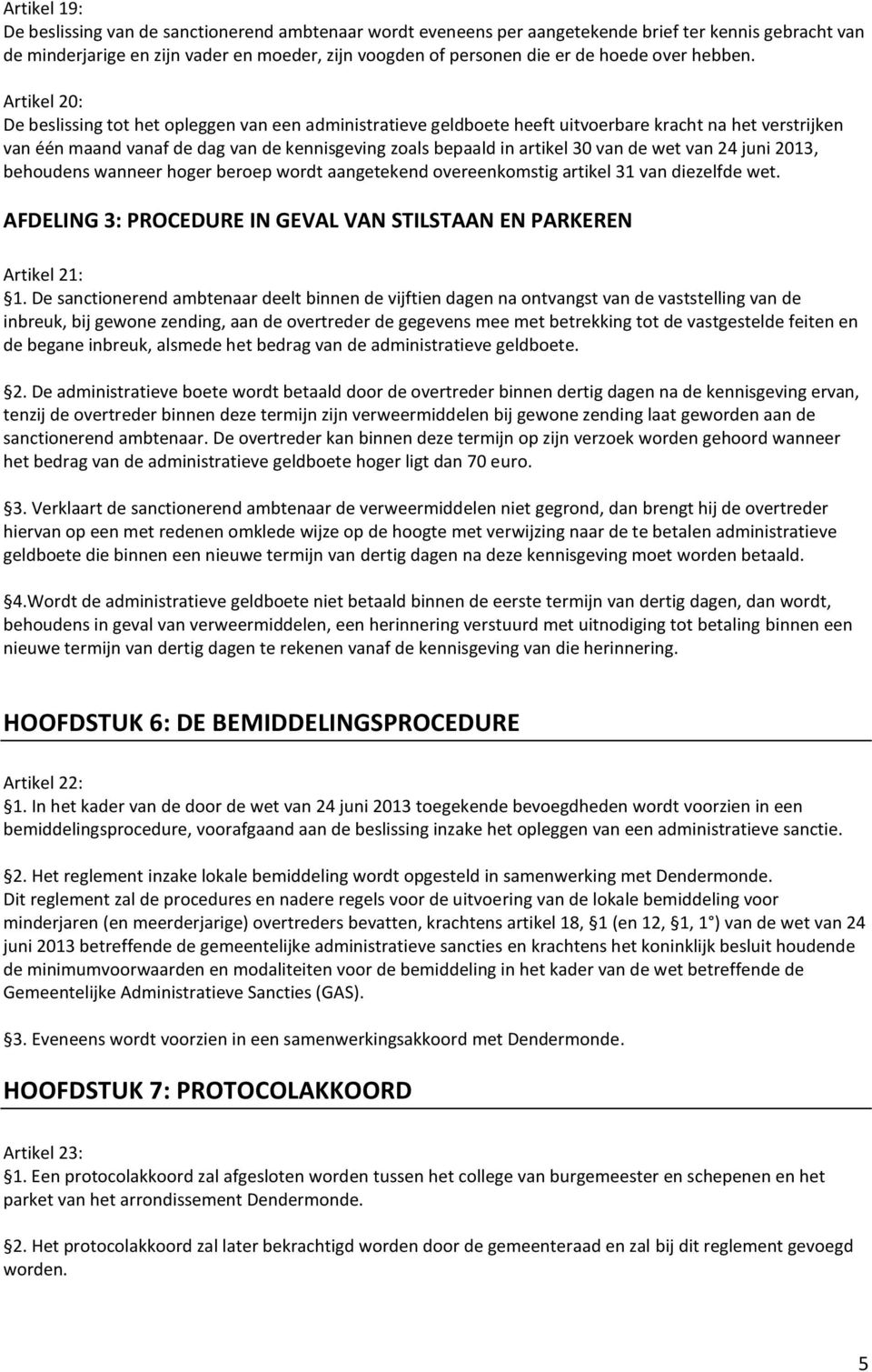 Artikel 20: De beslissing tot het opleggen van een administratieve geldboete heeft uitvoerbare kracht na het verstrijken van één maand vanaf de dag van de kennisgeving zoals bepaald in artikel 30 van