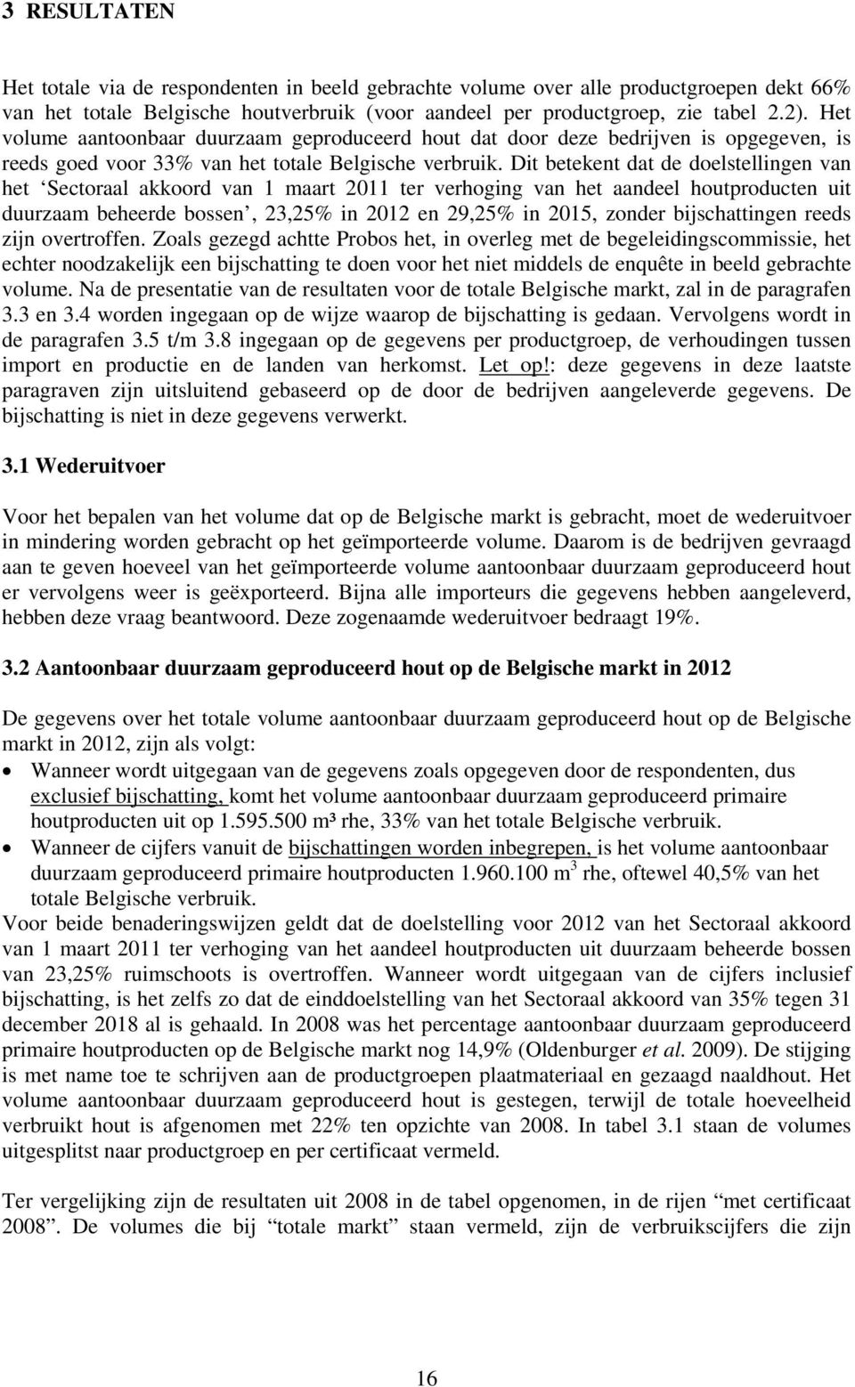 Dit betekent dat de doelstellingen van het Sectoraal akkoord van 1 maart 2011 ter verhoging van het aandeel houtproducten uit duurzaam beheerde bossen, 23,25% in 2012 en 29,25% in 2015, zonder