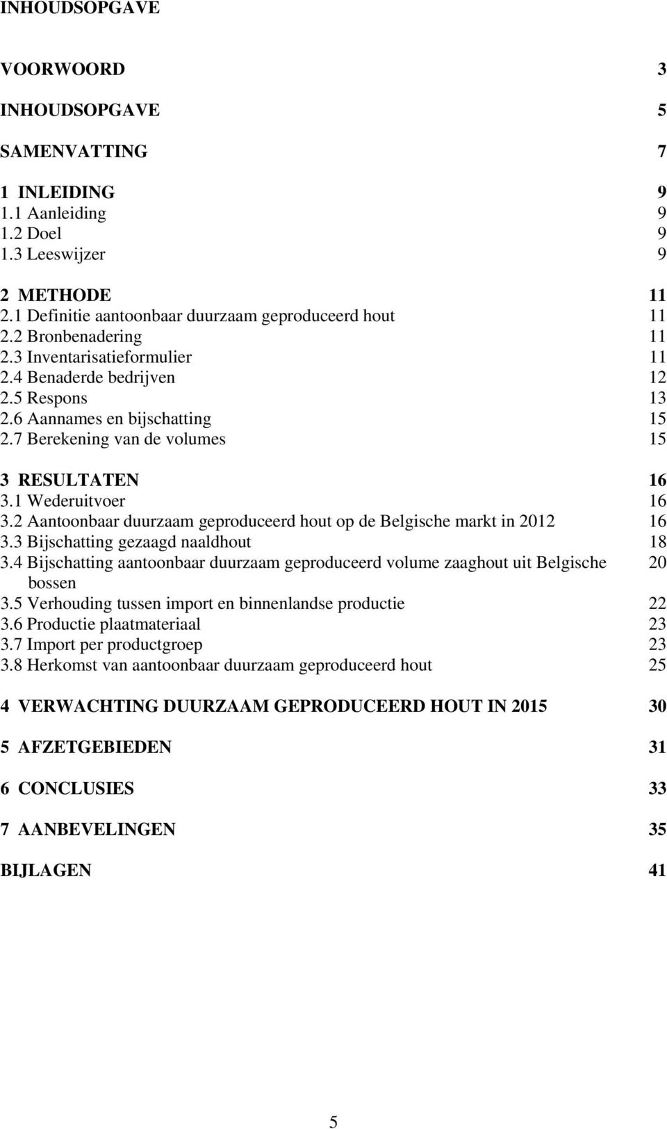 2 Aantoonbaar duurzaam geproduceerd hout op de Belgische markt in 2012 16 3.3 Bijschatting gezaagd naaldhout 18 3.