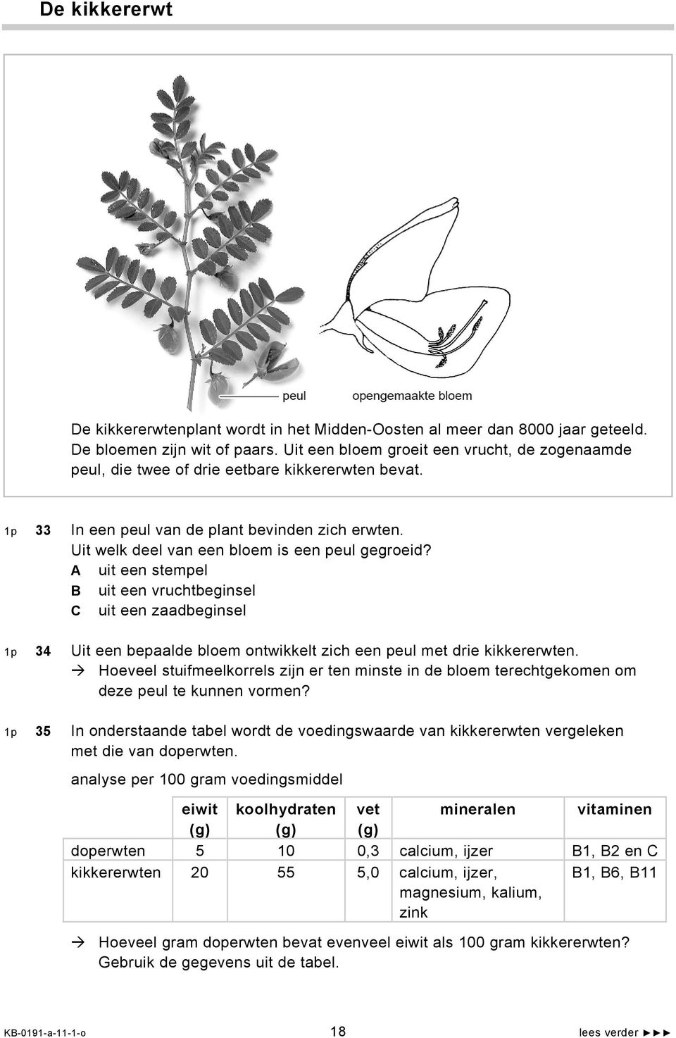 A uit een stempel B uit een vruchtbeginsel C uit een zaadbeginsel 1p 34 Uit een bepaalde bloem ontwikkelt zich een peul met drie kikkererwten.