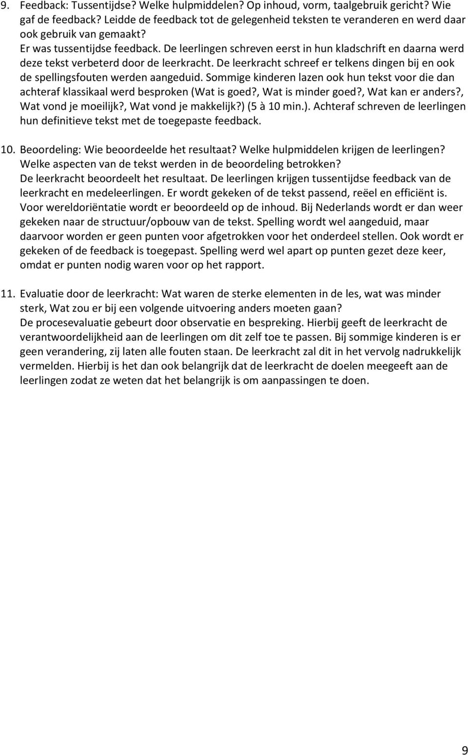 De leerlingen schreven eerst in hun kladschrift en daarna werd deze tekst verbeterd door de leerkracht. De leerkracht schreef er telkens dingen bij en ook de spellingsfouten werden aangeduid.