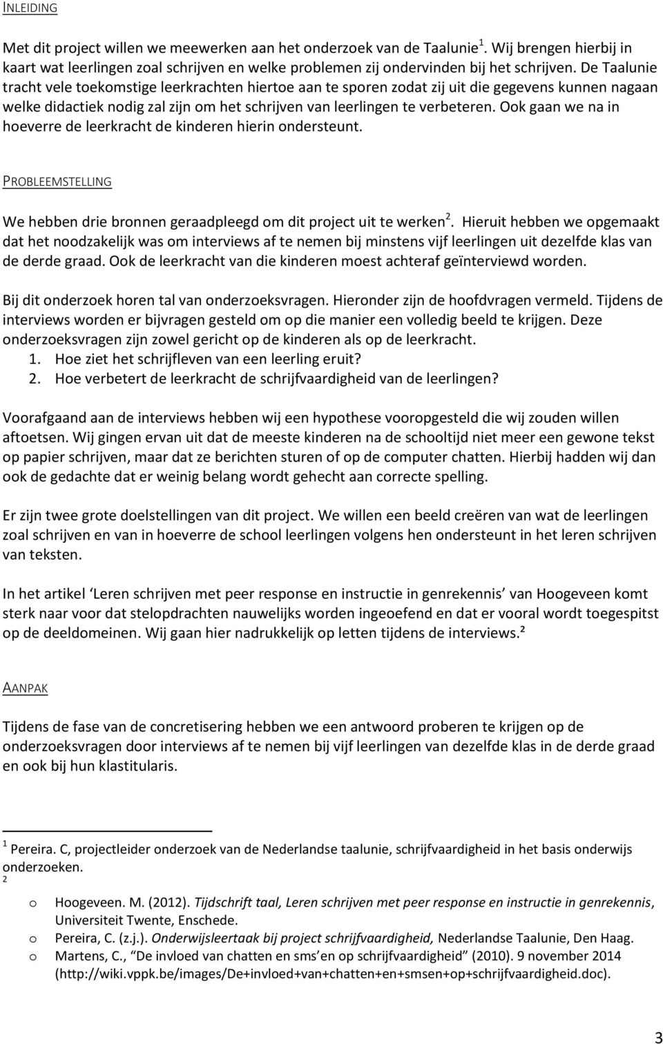 Ook gaan we na in hoeverre de leerkracht de kinderen hierin ondersteunt. PROBLEEMSTELLING We hebben drie bronnen geraadpleegd om dit project uit te werken 2.