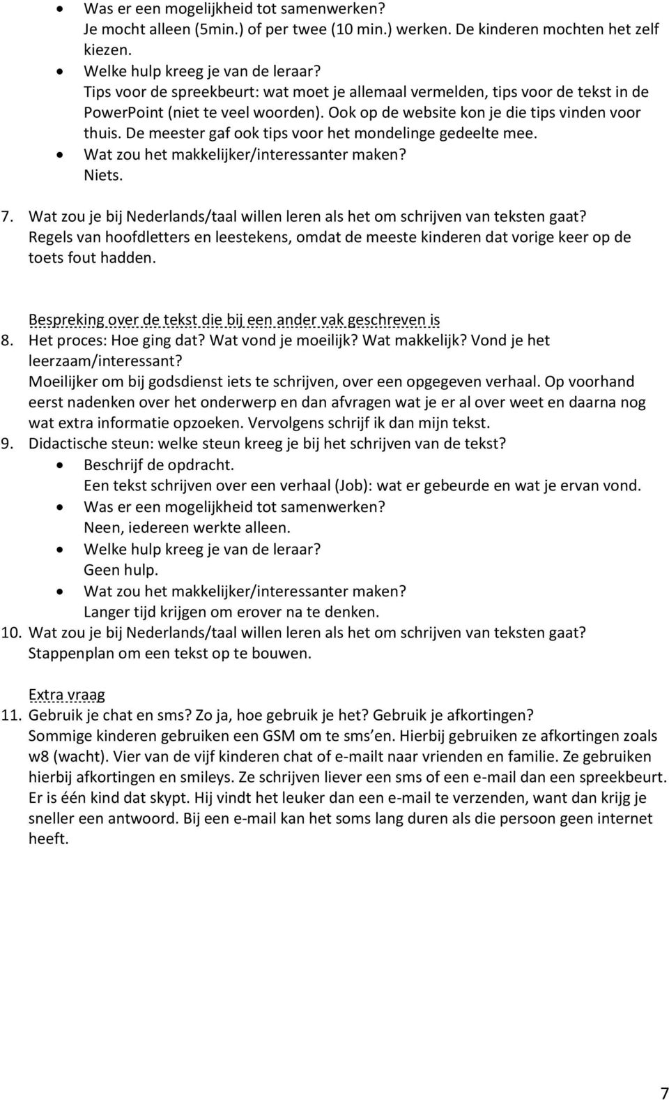 De meester gaf ook tips voor het mondelinge gedeelte mee. Wat zou het makkelijker/interessanter maken? Niets. 7. Wat zou je bij Nederlands/taal willen leren als het om schrijven van teksten gaat?