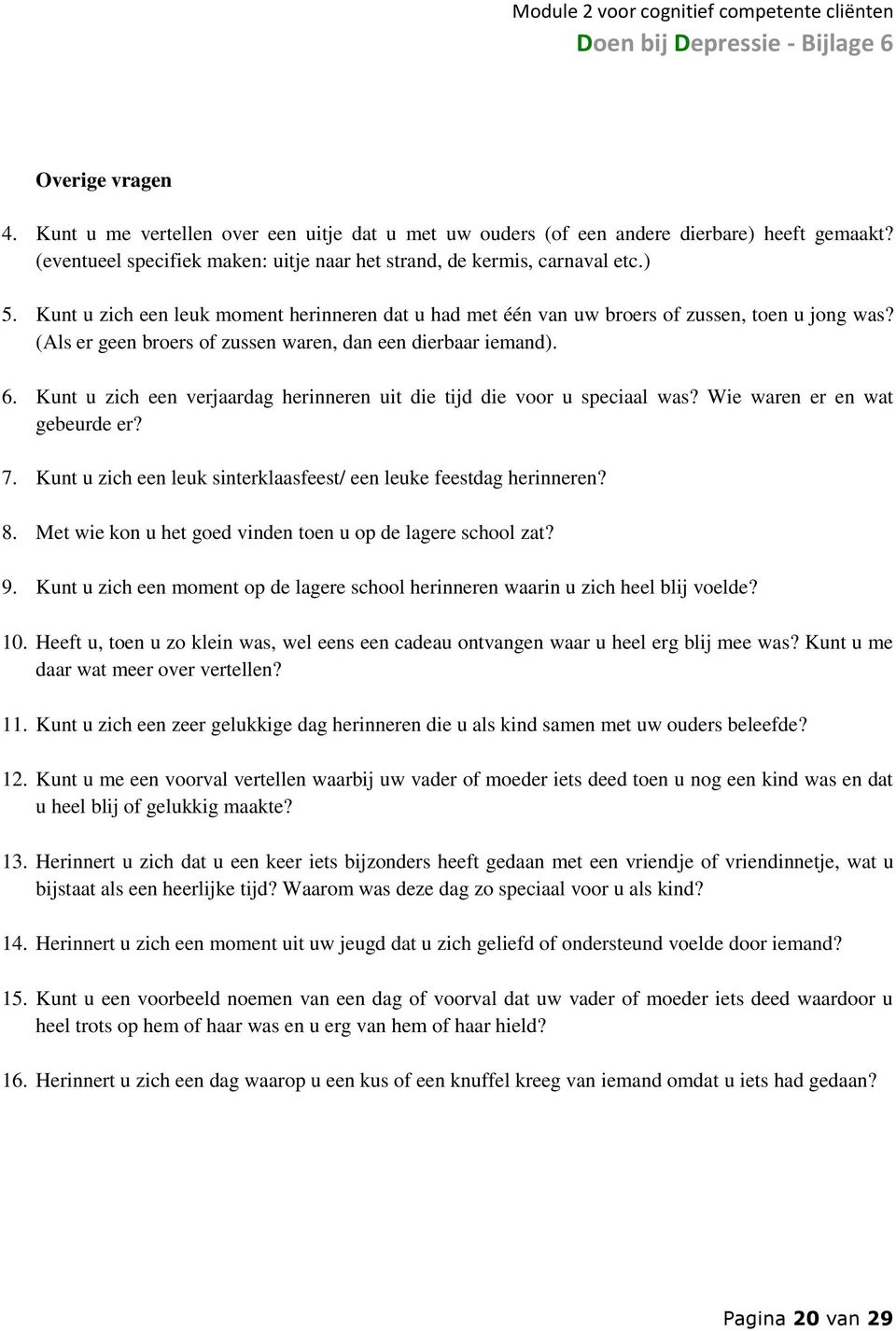 Kunt u zich een verjaardag herinneren uit die tijd die voor u speciaal was? Wie waren er en wat gebeurde er? 7. Kunt u zich een leuk sinterklaasfeest/ een leuke feestdag herinneren? 8.