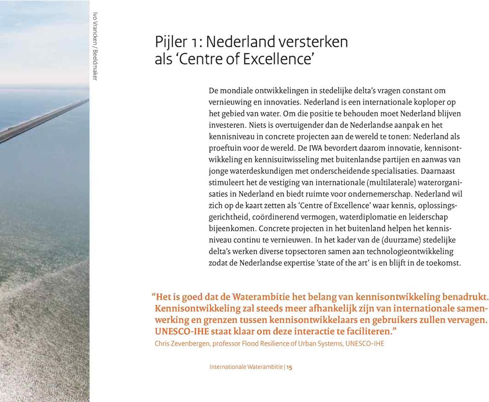 Niets is overtuigender dan de Nederlandse aanpak en het kennisniveau in concrete projecten aan de wereld te tonen: Nederland als proefruin voor de wereld.