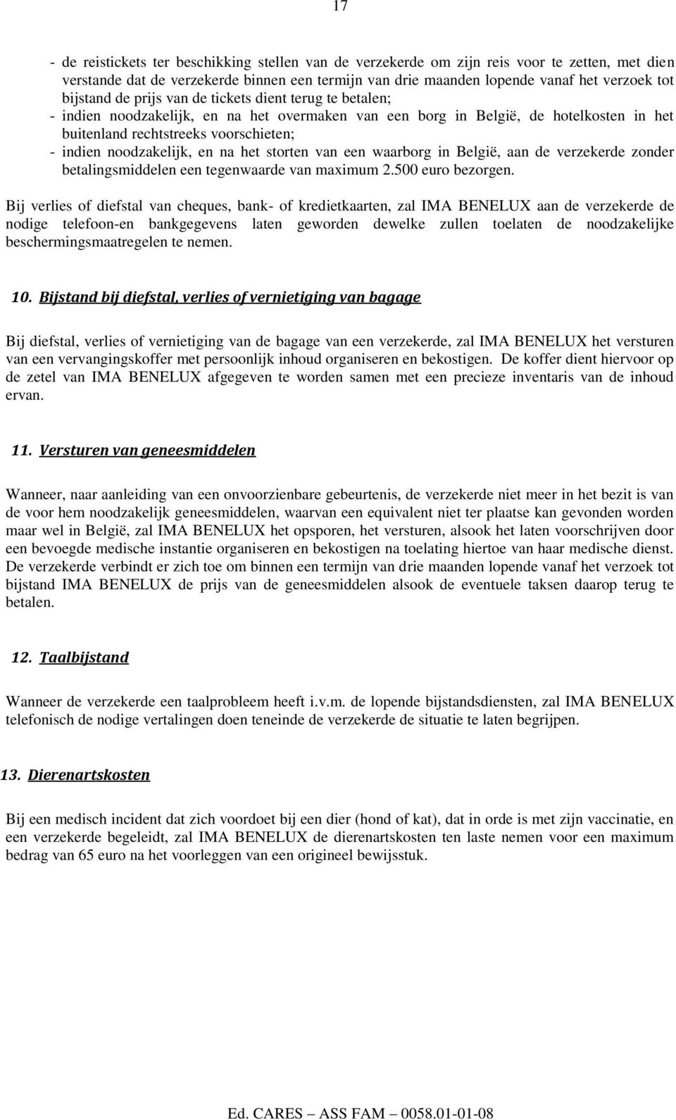 noodzakelijk, en na het storten van een waarborg in België, aan de verzekerde zonder betalingsmiddelen een tegenwaarde van maximum 2.500 euro bezorgen.