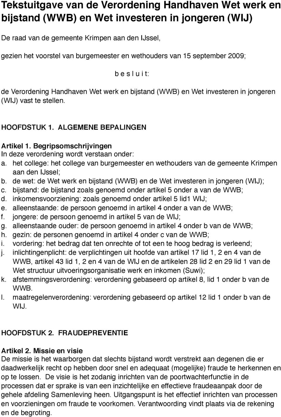 Begripsomschrijvingen In deze verordening wordt verstaan onder: a. het college: het college van burgemeester en wethouders van de gemeente Krimpen aan den IJssel; b.